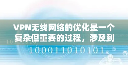 VPN无线网络的优化是一个复杂但重要的过程,涉及到设备配置、无线网络设置、VPN配置以及应急处理等多个方面。以下是一个详细的指南,帮助你优化VPN无线网络 VPN无线网络的优化是一个复杂但重要的过程,涉及到设备配置、无线网络设置、VPN配置以及应急处理等多个方面。以下是一个详细的指南,帮助你优化VPN无线网络