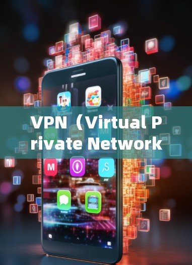 VPN（Virtual Private Network，VPN）是通过网络设备将内部网络内容或数据加密后，对外公开的网络服务。VPN服务通常需要稳定的网络环境，确保用户能够安全地使用其内容或服务