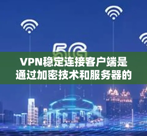 VPN稳定连接客户端是通过加密技术和服务器的稳定运行实现的,它们提供可靠、无密码访问和高安全性的VPN连接。以下是关于这些客户端的详细总结 VPN稳定连接客户端是通过加密技术和服务器的稳定运行实现的,它们提供可靠、无密码访问和高安全性的VPN连接。以下是关于这些客户端的详细总结
