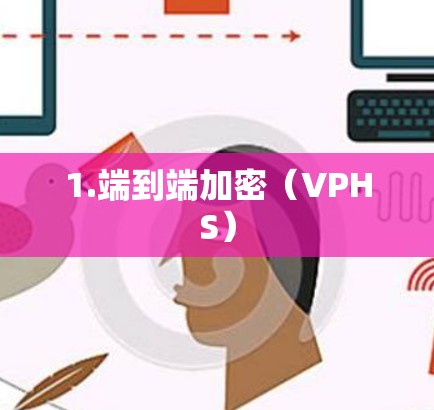 1.端到端加密（VPHS）