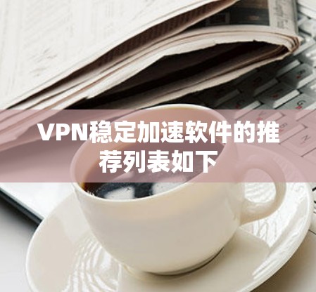 VPN稳定加速软件的推荐列表如下