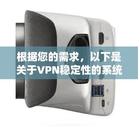 根据您的需求,以下是关于VPN稳定性的系统分类和建议,帮助您选择一个可靠的、稳定的 VPN 服务 根据您的需求,以下是关于VPN稳定性的系统分类和建议,帮助您选择一个可靠的、稳定的 VPN 服务