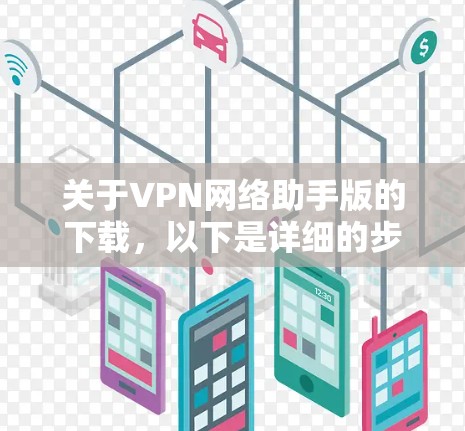 关于VPN网络助手版的下载，以下是详细的步骤和信息