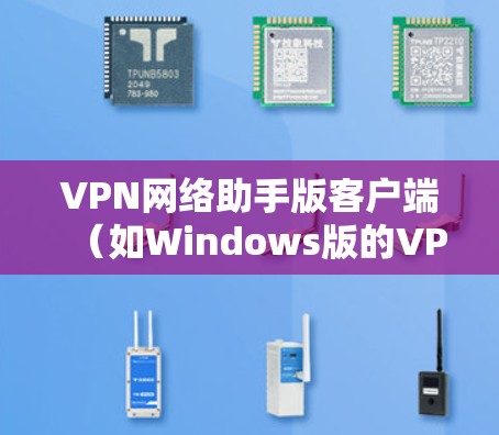 VPN网络助手版客户端(如Windows版的VPN客户端)是用户连接VPN服务的工具。以下是一些常见问题和解决方法,帮助您更好地使用该客户端 VPN网络助手版客户端(如Windows版的VPN客户端)是用户连接VPN服务的工具。以下是一些常见问题和解决方法,帮助您更好地使用该客户端