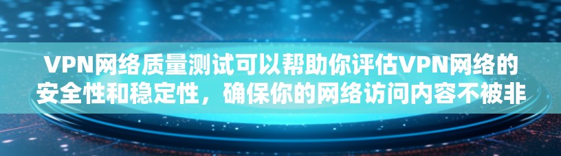 VPN网络质量测试可以帮助你评估VPN网络的安全性和稳定性,确保你的网络访问内容不被非法获取或截获。以下是一些常见的VPN网络质量测试内容和步骤 VPN网络质量测试可以帮助你评估VPN网络的安全性和稳定性,确保你的网络访问内容不被非法获取或截获。以下是一些常见的VPN网络质量测试内容和步骤