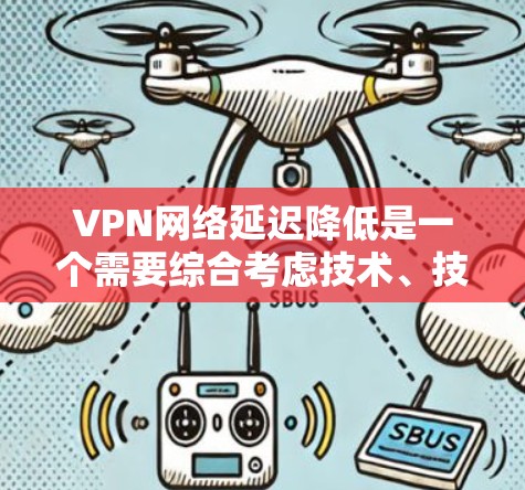 VPN网络延迟降低是一个需要综合考虑技术、技术方案和用户需求的问题。以下是一些常见的降低VPN网络延迟的方案 VPN网络延迟降低是一个需要综合考虑技术、技术方案和用户需求的问题。以下是一些常见的降低VPN网络延迟的方案