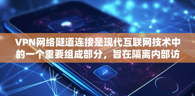 VPN网络隧道连接是现代互联网技术中的一个重要组成部分，旨在隔离内部访问和外部访问，确保数据的安全和隐私。以下是关于该主题的详细解释