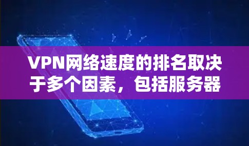 VPN网络速度的排名取决于多个因素,包括服务器数量、服务器稳定性、连接技术、网络连接速度以及用户的具体配置(如云服务提供商、速度设置等)以下是一些可能的VPN网络速度排名及其特点 VPN网络速度的排名取决于多个因素,包括服务器数量、服务器稳定性、连接技术、网络连接速度以及用户的具体配置(如云服务提供商、速度设置等)以下是一些可能的VPN网络速度排名及其特点