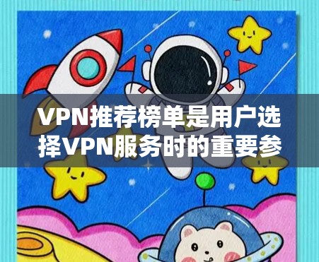 VPN推荐榜单是用户选择VPN服务时的重要参考,以下是一些常见的推荐榜单及其特点,可以帮助用户更好地选择适合自己的VPN服务 VPN推荐榜单是用户选择VPN服务时的重要参考,以下是一些常见的推荐榜单及其特点,可以帮助用户更好地选择适合自己的VPN服务
