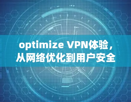 optimize VPN体验，从网络优化到用户安全