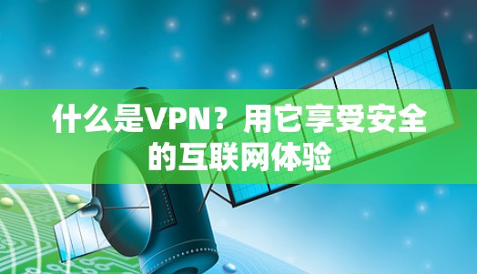 什么是VPN？用它享受安全的互联网体验