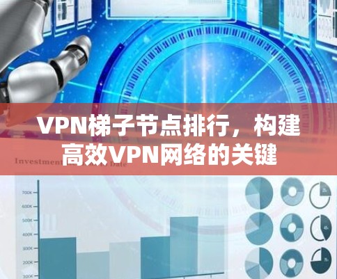 VPN梯子节点排行,构建高效VPN网络的关键 VPN梯子节点排行,构建高效VPN网络的关键