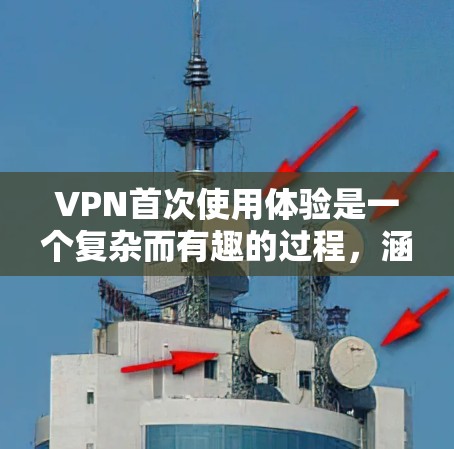 VPN首次使用体验是一个复杂而有趣的过程,涵盖了技术、安全和个人隐私等多个方面。以下是一些关键步骤和注意事项,帮助您更好地进行首次使用 VPN首次使用体验是一个复杂而有趣的过程,涵盖了技术、安全和个人隐私等多个方面。以下是一些关键步骤和注意事项,帮助您更好地进行首次使用