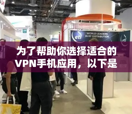 为了帮助你选择适合的VPN手机应用,以下是一些推荐,涵盖了不同的需求和功能,供你根据自己的使用习惯和需求进行选择 为了帮助你选择适合的VPN手机应用,以下是一些推荐,涵盖了不同的需求和功能,供你根据自己的使用习惯和需求进行选择