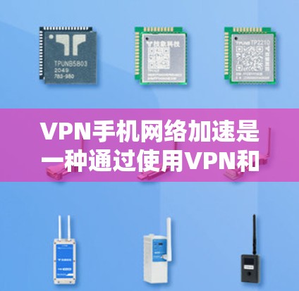 VPN手机网络加速是一种通过使用VPN和网络加速技术,利用手机设备实现远距离访问互联网和数据传输的综合解决方案。以下是对该技术的详细说明 VPN手机网络加速是一种通过使用VPN和网络加速技术,利用手机设备实现远距离访问互联网和数据传输的综合解决方案。以下是对该技术的详细说明