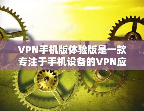 VPN手机版体验版是一款专注于手机设备的VPN应用,旨在提供简单、便捷的加密服务。以下是对该应用的总结和评价 VPN手机版体验版是一款专注于手机设备的VPN应用,旨在提供简单、便捷的加密服务。以下是对该应用的总结和评价