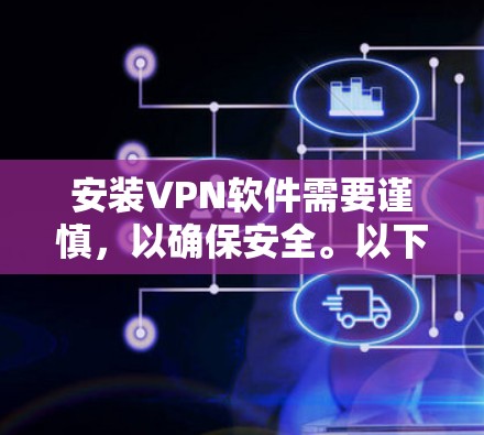 安装VPN软件需要谨慎,以确保安全。以下是一个清晰的指南,帮助您顺利安装和使用VPN软件 安装VPN软件需要谨慎,以确保安全。以下是一个清晰的指南,帮助您顺利安装和使用VPN软件