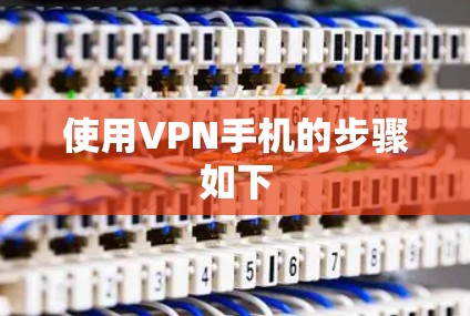 使用VPN手机的步骤如下 使用VPN手机的步骤如下