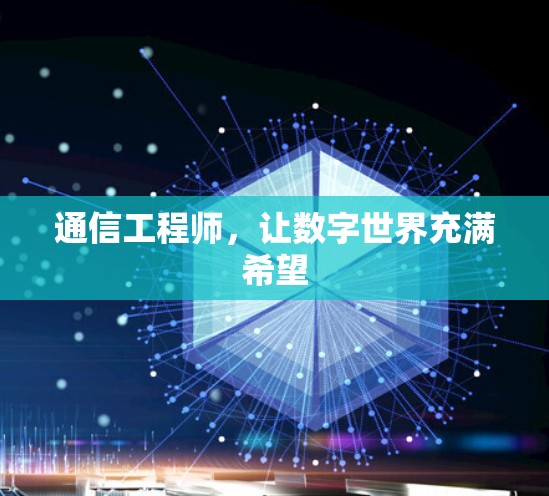 通信工程师,让数字世界充满希望 通信工程师,让数字世界充满希望