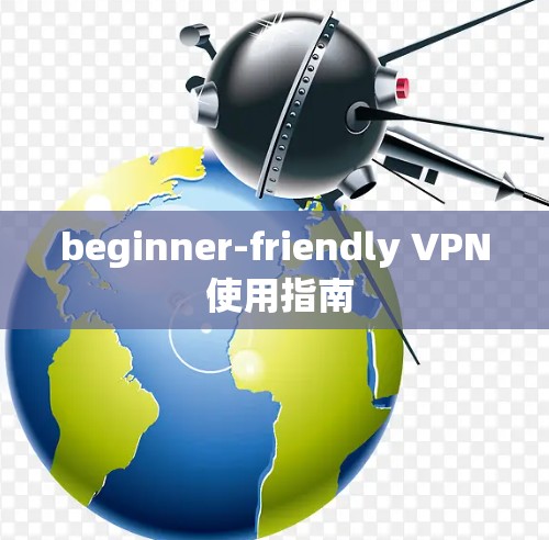 beginner-friendly VPN 使用指南 beginner-friendly VPN 使用指南