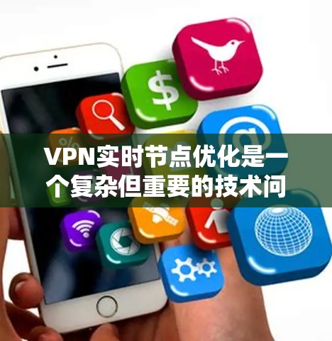 VPN实时节点优化是一个复杂但重要的技术问题,能够提升网络性能和用户体验。以下是优化VPN实时节点的关键步骤 VPN实时节点优化是一个复杂但重要的技术问题,能够提升网络性能和用户体验。以下是优化VPN实时节点的关键步骤