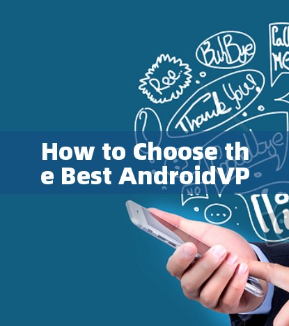 How to Choose the Best AndroidVPN How to Choose the Best AndroidVPN