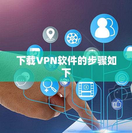 下载VPN软件的步骤如下 下载VPN软件的步骤如下