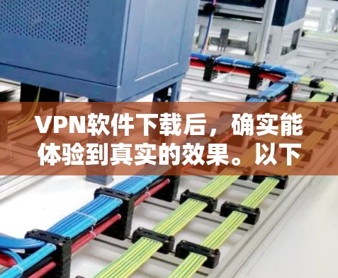 VPN软件下载后，确实能体验到真实的效果。以下是几种常见的VPN软件推荐，供您参考