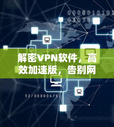 解密VPN软件，高效加速版，告别网络阻塞