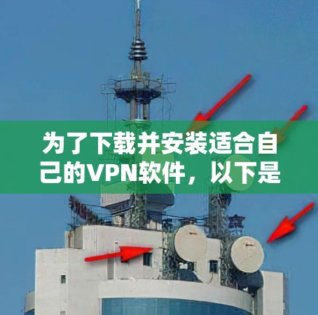 为了下载并安装适合自己的VPN软件，以下是一个有条理的步骤指南