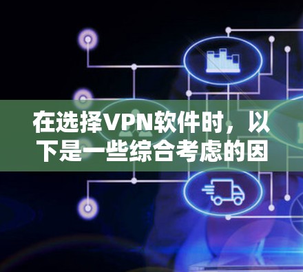 在选择VPN软件时,以下是一些综合考虑的因素和建议 在选择VPN软件时,以下是一些综合考虑的因素和建议