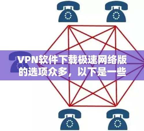 VPN软件下载极速网络版的选项众多,以下是一些常见的推荐,帮助您找到适合您的选择 VPN软件下载极速网络版的选项众多,以下是一些常见的推荐,帮助您找到适合您的选择