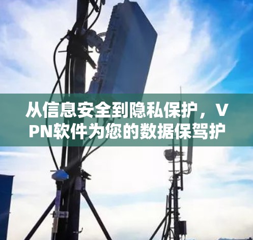 从信息安全到隐私保护，VPN软件为您的数据保驾护航