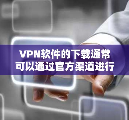 VPN软件的下载通常可以通过官方渠道进行,但具体情况可能因软件而异。以下是一些建议和步骤,帮助您找到和下载VPN软件的官方安装包 VPN软件的下载通常可以通过官方渠道进行,但具体情况可能因软件而异。以下是一些建议和步骤,帮助您找到和下载VPN软件的官方安装包