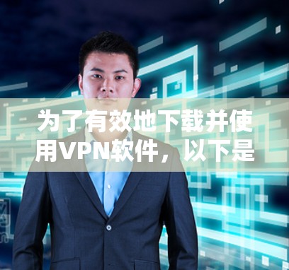 为了有效地下载并使用VPN软件，以下是一些详细的步骤