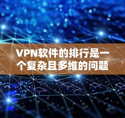 VPN软件的排行是一个复杂且多维的问题,需要综合考虑多个因素来评估。以下是对 VPN 软件排行的总结和分析 VPN软件的排行是一个复杂且多维的问题,需要综合考虑多个因素来评估。以下是对 VPN 软件排行的总结和分析