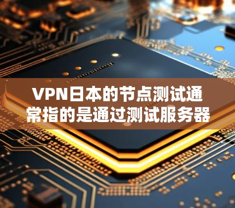 VPN日本的节点测试通常指的是通过测试服务器和设备的性能,以确保其能够正确连接并处理网络请求。这些测试可能涉及流量测试、连接稳定性测试以及安全性的测试,以评估节点的可靠性和安全性 VPN日本的节点测试通常指的是通过测试服务器和设备的性能,以确保其能够正确连接并处理网络请求。这些测试可能涉及流量测试、连接稳定性测试以及安全性的测试,以评估节点的可靠性和安全性