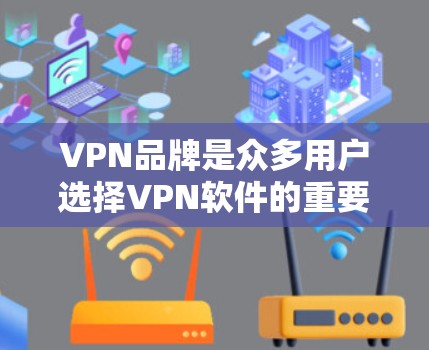 VPN品牌是众多用户选择VPN软件的重要来源,以下是几家受欢迎的VPN品牌及其特点 VPN品牌是众多用户选择VPN软件的重要来源,以下是几家受欢迎的VPN品牌及其特点