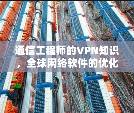 通信工程师的VPN知识，全球网络软件的优化与应用