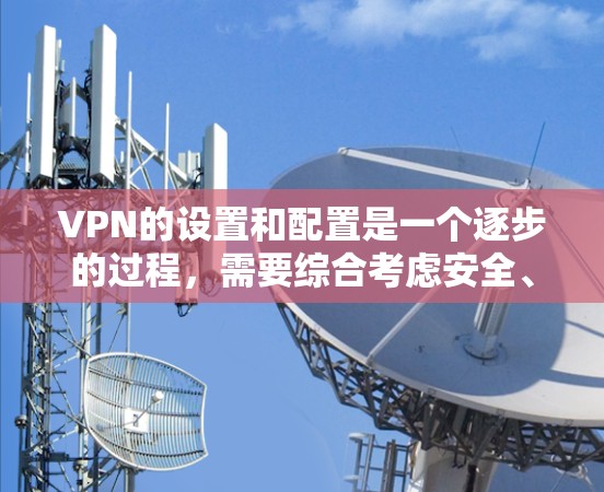 VPN的设置和配置是一个逐步的过程,需要综合考虑安全、性能和设备因素。以下是详细的步骤指南 VPN的设置和配置是一个逐步的过程,需要综合考虑安全、性能和设备因素。以下是详细的步骤指南