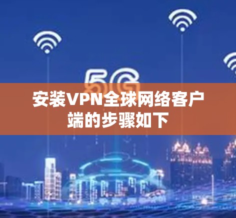 安装VPN全球网络客户端的步骤如下