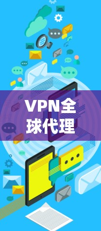 VPN全球代理版APP是一种通过网络代理服务器来实现全球范围内的VPN功能的软件应用。它可以用于远程访问目标IP地址，提供加密通信、文件传输和数据流同步等功能。以下是该类APP的一些关键信息