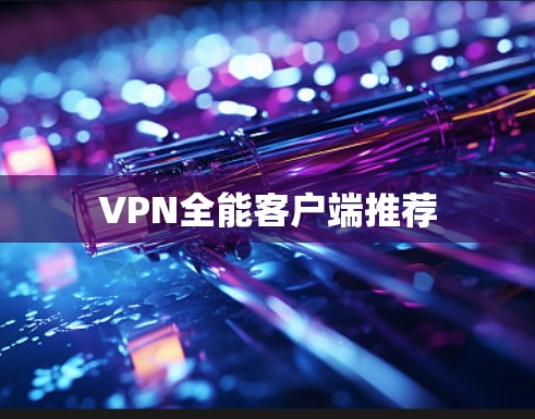 VPN全能客户端推荐 VPN全能客户端推荐
