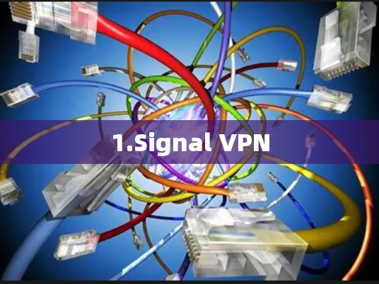 1.Signal VPN 1.Signal VPN