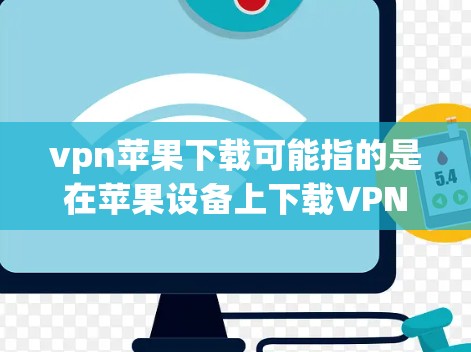 vpn苹果下载可能指的是在苹果设备上下载VPN软件或应用。VPN可以帮助用户远程访问外部网站,或者加密传输数据。以下是如何在苹果设备上下载VPN软件的步骤 vpn苹果下载可能指的是在苹果设备上下载VPN软件或应用。VPN可以帮助用户远程访问外部网站,或者加密传输数据。以下是如何在苹果设备上下载VPN软件的步骤
