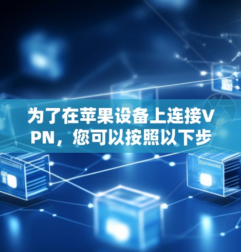 为了在苹果设备上连接VPN，您可以按照以下步骤操作