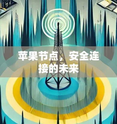 苹果节点,安全连接的未来 苹果节点,安全连接的未来