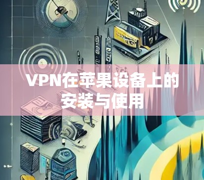 VPN在苹果设备上的安装与使用
