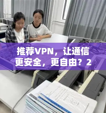 推荐VPN,让通信更安全,更自由?223VPN推荐排行 推荐VPN,让通信更安全,更自由?223VPN推荐排行