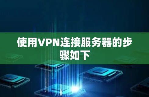 使用VPN连接服务器的步骤如下 使用VPN连接服务器的步骤如下